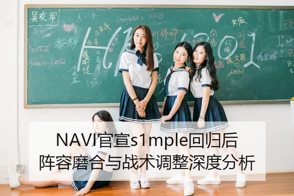 NAVI官宣s1mple回归后阵容磨合与战术调整深度分析
